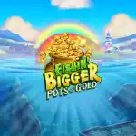 Fishin Bigger Pots of Gold